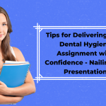 Tips for Delivering Your Dental Hygiene Assignment with Confidence - Nailing the Presentation
